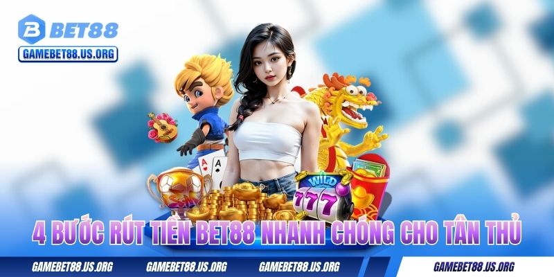 Hướng Dẫn Rút Tiền BET88 Thành Công Ngay Lần Đầu Tiên 2 4 bước rút tiền BET88 nhanh chóng cho tân thủ