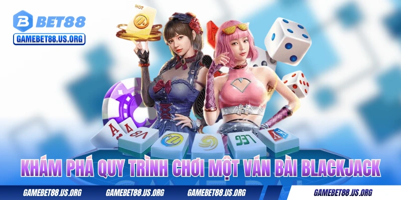 Khám phá quy trình chơi một ván bài Blackjack