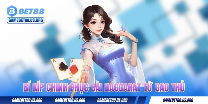 Bí kíp chinh phục bài Baccarat từ cao thủ