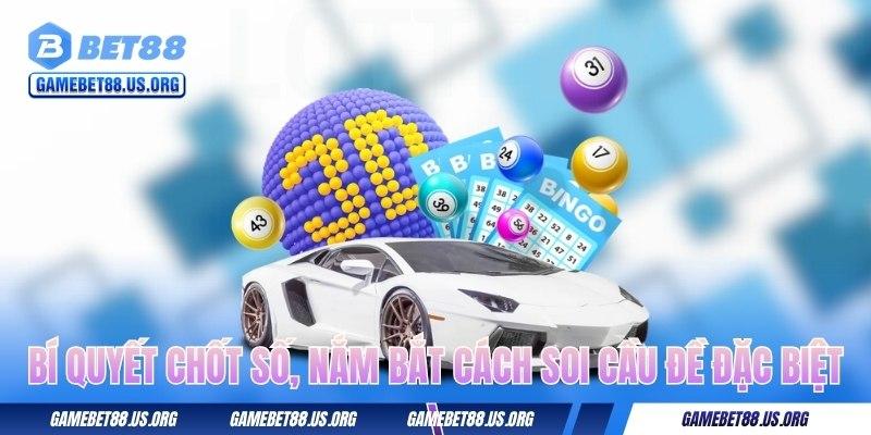 Cách Soi Cầu Đề Đặc Biệt - Mẹo Bắt Số Siêu Chuẩn Từ BET88 3 bi-quyet-vang-chot-so-nam-bat-cach-soi-cau-de-dac-biet