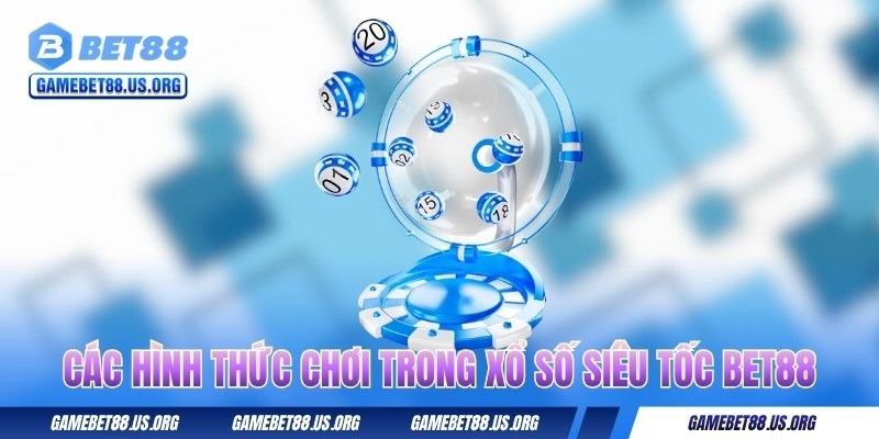Cách Chơi Xổ Số Siêu Tốc - 60 Giây Làm Giàu Cực Nhanh 2 cac-hinh-thuc-choi-trong-xo-so-sieu-toc-bet88