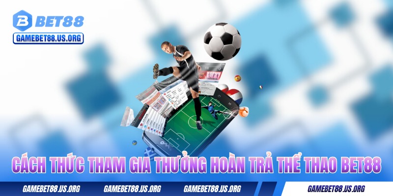 cach-thuc-tham-gia-thuong-hoan-tra-the-thao-bet88