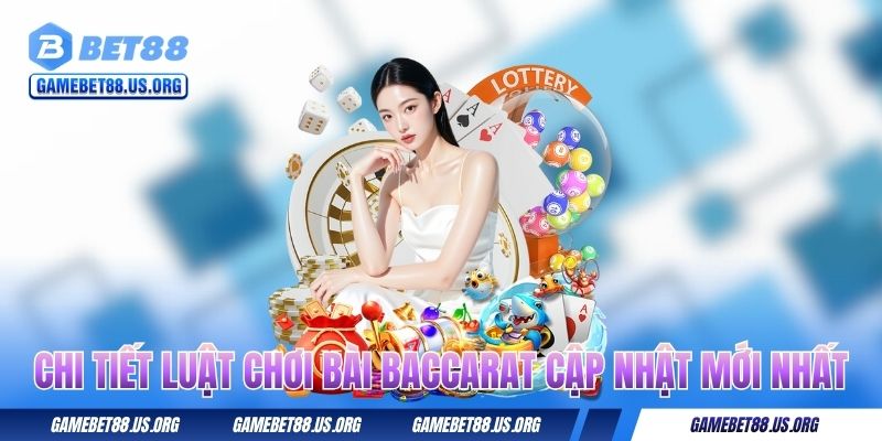Chi tiết luật chơi bài Baccarat cập nhật mới nhất