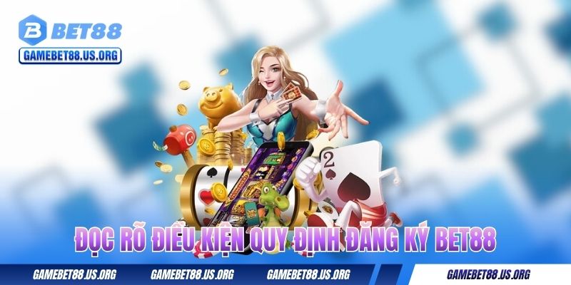 Đọc rõ điều kiện quy định đăng ký BET88