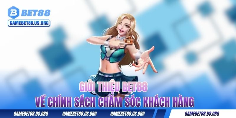 Giới thiệu BET88 về chính sách chăm sóc khách hàng