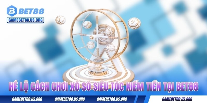 Cách Chơi Xổ Số Siêu Tốc - 60 Giây Làm Giàu Cực Nhanh 1 he-lo-cach-choi-xo-so-sieu-toc-kiem-tien-tai-bet88