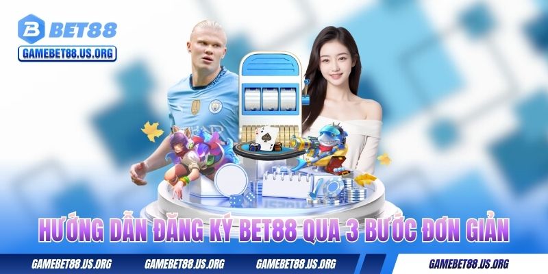 Hướng dẫn đăng ký BET88 qua 3 bước đơn giản