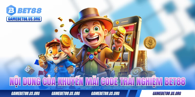 Nội dung của khuyến mãi code trải nghiệm BET88