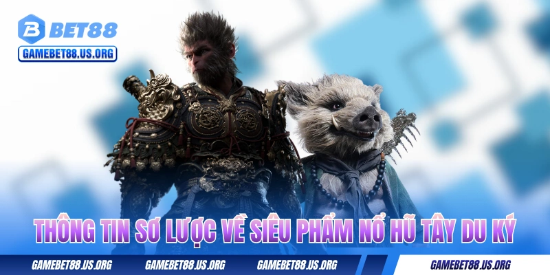 Thông tin sơ lược về siêu phẩm nổ hũ Tây Du Ký