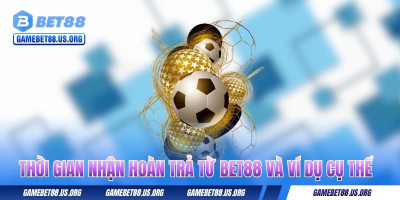 thoi-gian-nhan-hoan-tra-tu-bet88-va-vi-du-cu-the