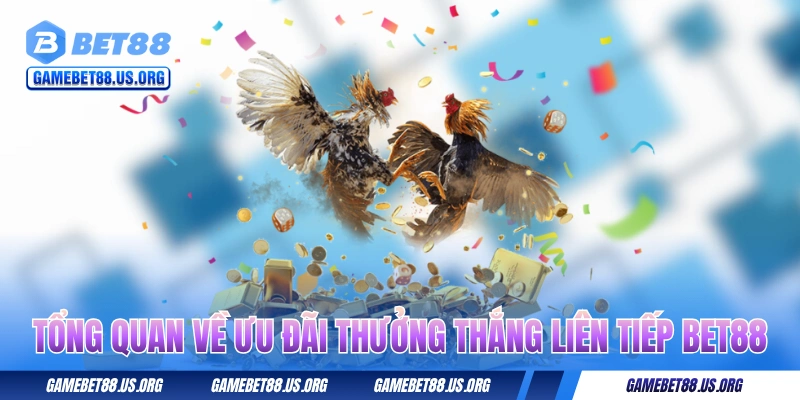Tổng quan về ưu đãi thưởng thắng liên tiếp BET88