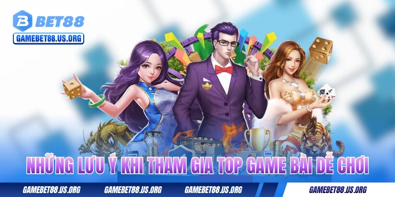 Những lưu ý khi tham gia top game bài dễ chơi