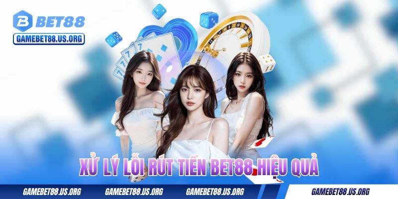 Hướng Dẫn Rút Tiền BET88 Thành Công Ngay Lần Đầu Tiên 3 Xử lý lỗi rút tiền BET88 hiệu quả